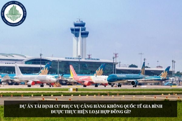 Dự án tái định cư phục vụ Cảng hàng không quốc tế Gia Bình thực hiện theo loại hợp đồng gì?
