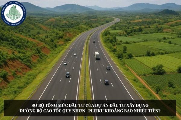 Sơ bộ tổng mức đầu tư của Dự án đầu tư xây dựng đường bộ cao tốc Quy Nhơn - Pleiku khoảng bao nhiêu tiền?