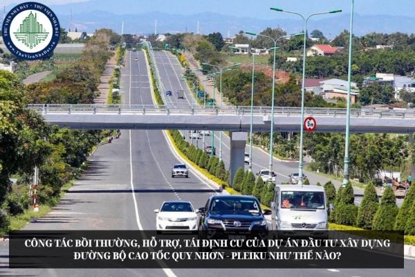 Công tác bồi thường, hỗ trợ, tái định cư của Dự án đầu tư xây dựng đường bộ cao tốc Quy Nhơn - Pleiku như thế nào?