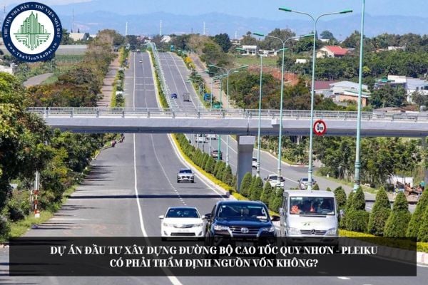 Dự án đầu tư xây dựng đường bộ cao tốc Quy Nhơn - Pleiku có phải thẩm định nguồn vốn không?