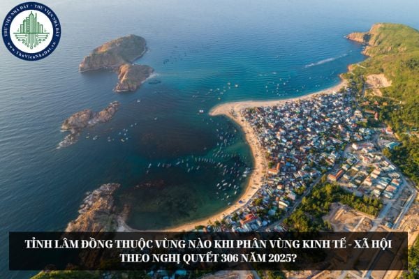 Tỉnh Lâm Đồng thuộc vùng nào khi phân vùng kinh tế - xã hội theo Nghị quyết 306 năm 2025?
