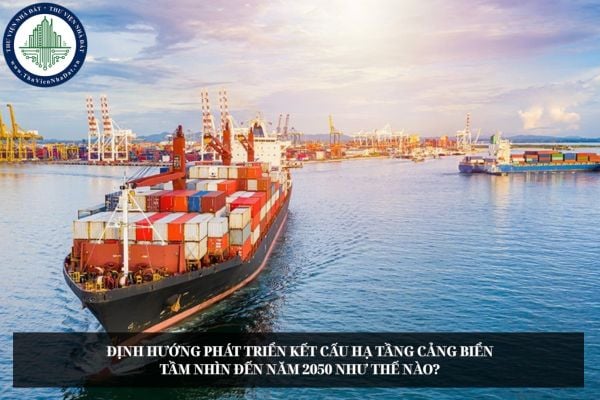 Định hướng phát triển kết cấu hạ tầng cảng biển tầm nhìn đến năm 2050 như thế nào?