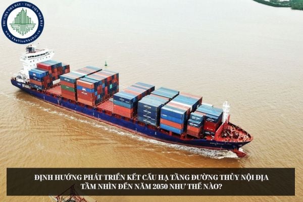 Định hướng phát triển kết cấu hạ tầng đường thủy nội địa tầm nhìn đến năm 2050 như thế nào?