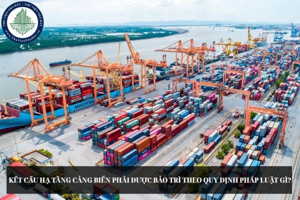 Kết cấu hạ tầng cảng biển phải được bảo trì theo quy định pháp luật gì?
