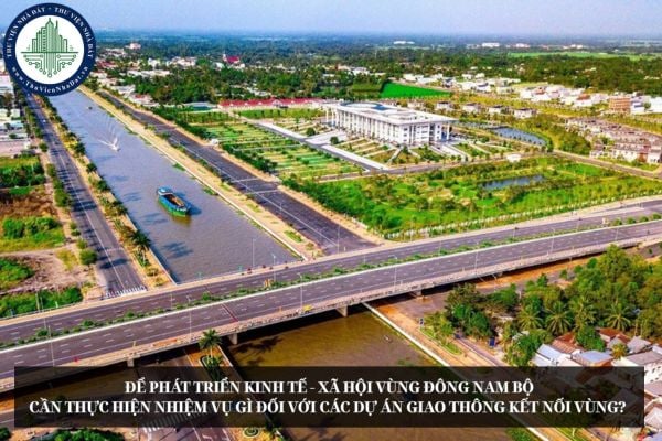 Để phát triển kinh tế - xã hội vùng Đông Nam Bộ cần thực hiện nhiệm vụ gì đối với các dự án giao thông kết nối vùng? 