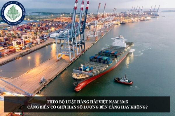 Theo Bộ luật Hàng hải Việt Nam 2015 cảng biển có giới hạn số lượng bến cảng hay không?