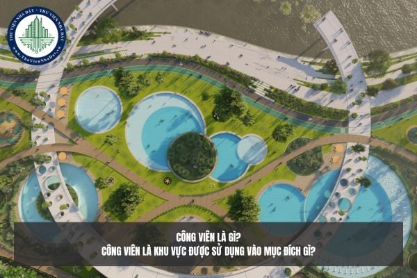 Công viên là gì? Công viên là khu vực được sử dụng vào mục đích gì?