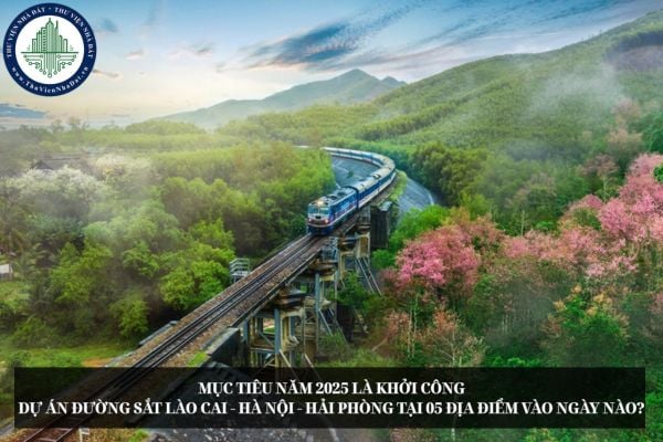 Mục tiêu năm 2025 là khởi công dự án đường sắt Lào Cai - Hà Nội - Hải Phòng tại 05 địa điểm vào ngày nào?