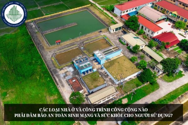 Các loại nhà ở và công trình công cộng nào phải đảm bảo an toàn sinh mạng và sức khỏe cho người sử dụng?