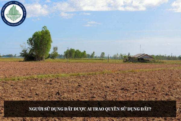 Người sử dụng đất được ai trao quyền sử dụng đất?