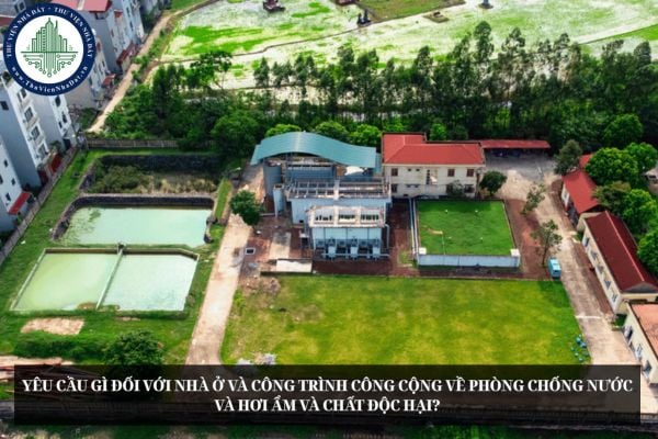 Yêu cầu gì đối với nhà ở và công trình công cộng về phòng chống nước và hơi ẩm và chất độc hại?