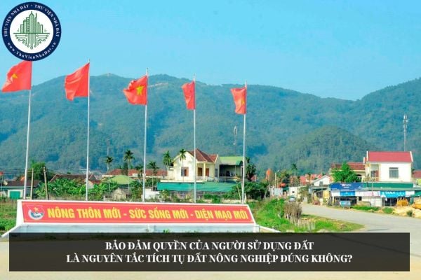 Bảo đảm quyền của người sử dụng đất là nguyên tắc tích tụ đất nông nghiệp đúng không?