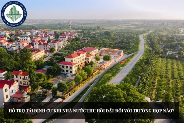 Hỗ trợ tái định cư khi Nhà nước thu hồi đất đối với trường hợp nào?
