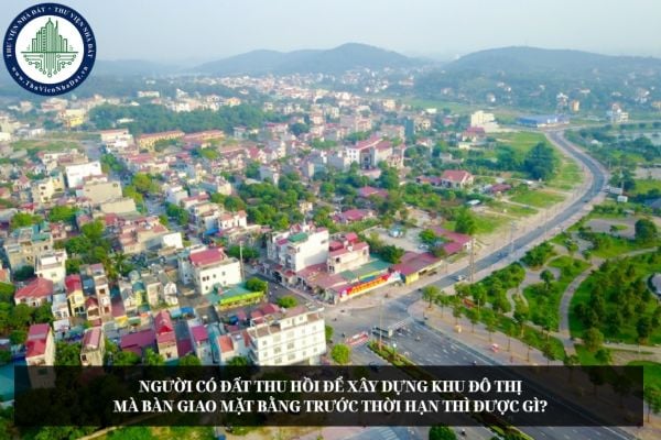 Người có đất thu hồi để xây dựng khu đô thị mà bàn giao mặt bằng trước thời hạn thì được gì?