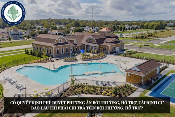 Có Quyết định phê duyệt phương án bồi thường, hỗ trợ, tái định cư bao lâu thì phải chi trả tiền bồi thường, hỗ trợ?