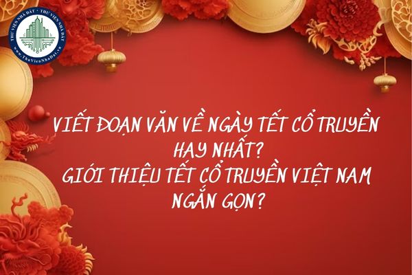 Viết đoạn văn về ngày Tết cổ truyền hay nhất? Giới thiệu Tết cổ truyền Việt Nam ngắn gọn?