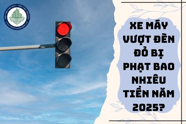 Xe máy vượt đèn đỏ bị phạt bao nhiêu tiền năm 2025?