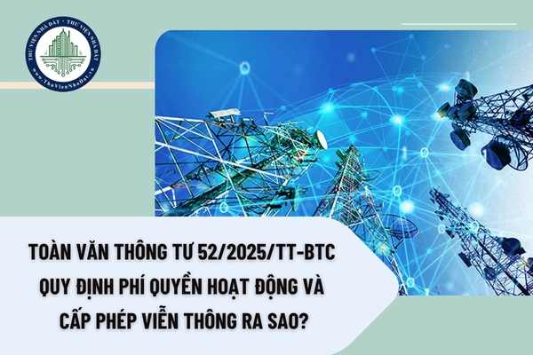 Toàn văn Thông tư 52/2025/TT-BTC quy định phí quyền hoạt động và cấp phép viễn thông ra sao?