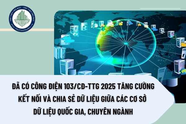 Đã có Công điện 103/CĐ-TTg 2025 tăng cường kết nối và chia sẻ dữ liệu giữa các cơ sở dữ liệu quốc gia, chuyên ngành