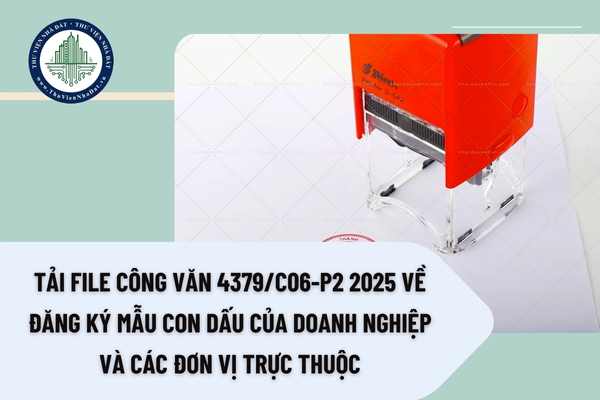 Tải file Công văn 4379/C06-P2 2025 về đăng ký mẫu con dấu của doanh nghiệp và các đơn vị trực thuộc