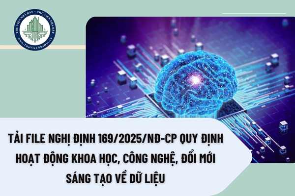Tải file Nghị định 169/2025/NĐ-CP quy định hoạt động khoa học, công nghệ, đổi mới sáng tạo về dữ liệu