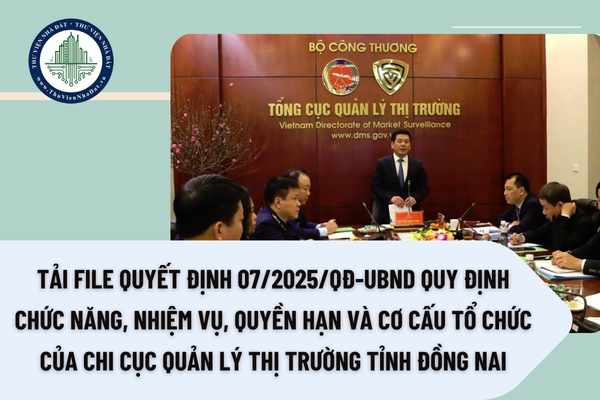 Tải file Quyết định 07/2025/QĐ-UBND quy định chức năng, nhiệm vụ, quyền hạn và cơ cấu tổ chức của Chi cục quản lý thị trường tỉnh Đồng Nai 