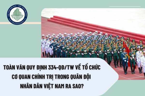 Toàn văn Quy định 334-QĐ/TW về tổ chức cơ quan chính trị trong Quân đội nhân dân Việt Nam ra sao?