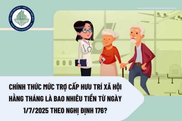 Chính thức mức trợ cấp hưu trí xã hội hằng tháng là bao nhiêu tiền từ ngày 1/7/2025 theo Nghị định 176?