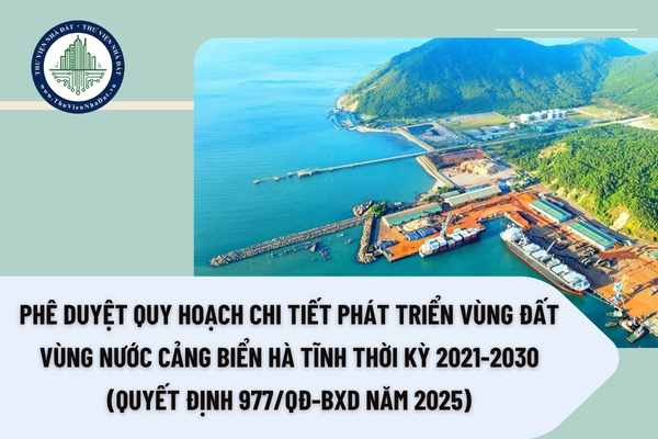 Phê duyệt Quy hoạch chi tiết phát triển vùng đất vùng nước cảng biển Hà Tĩnh thời kỳ 2021-2030 (Quyết định 977/QĐ-BXD năm 2025)