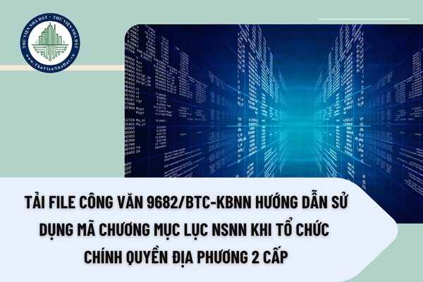 Tải file Công văn 9682/BTC-KBNN hướng dẫn sử dụng mã chương Mục lục NSNN khi tổ chức chính quyền địa phương 2 cấp