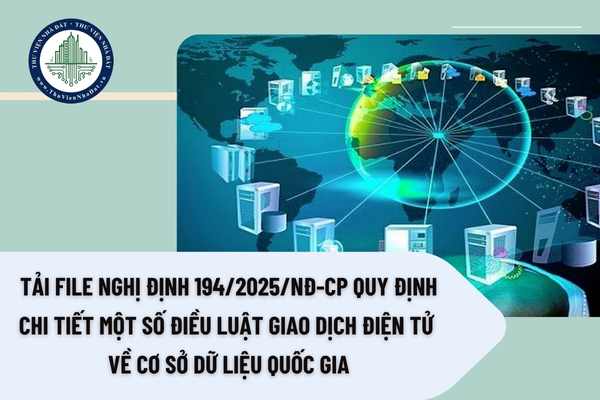 Tải file Nghị định 194/2025/NĐ-CP quy định chi tiết một số điều Luật Giao dịch điện tử về cơ sở dữ liệu quốc gia