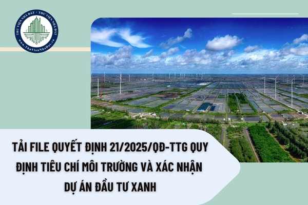 Tải file Quyết định 21/2025/QĐ-TTg quy định tiêu chí môi trường và xác nhận dự án đầu tư xanh