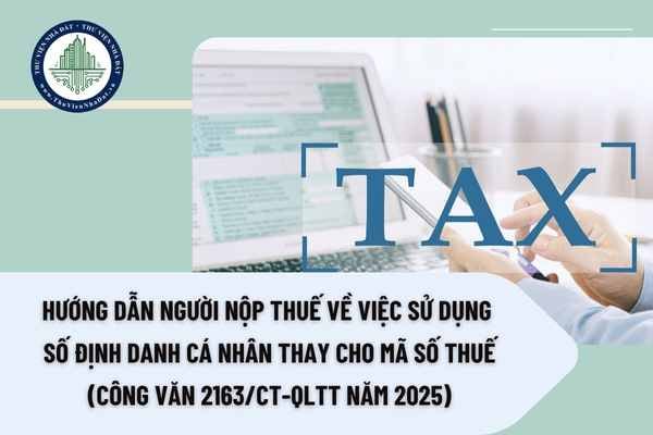 Hướng dẫn người nộp thuế về việc sử dụng số định danh cá nhân thay cho mã số thuế (Công văn 2163/CT-QLTT năm 2025)
