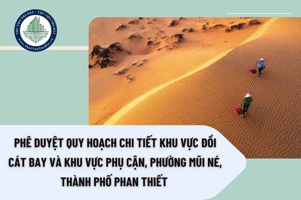 Phê duyệt Quy hoạch chi tiết khu vực Đồi Cát Bay và khu vực phụ cận, phường Mũi Né, thành phố Phan Thiết