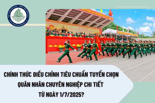 Chính thức điều chỉnh tiêu chuẩn tuyển chọn quân nhân chuyên nghiệp chi tiết từ ngày 1/7/2025?