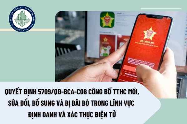 Quyết định 5709/QĐ-BCA-C06 công bố TTHC mới, sửa đổi, bổ sung và bị bãi bỏ trong lĩnh vực định danh và xác thực điện tử
