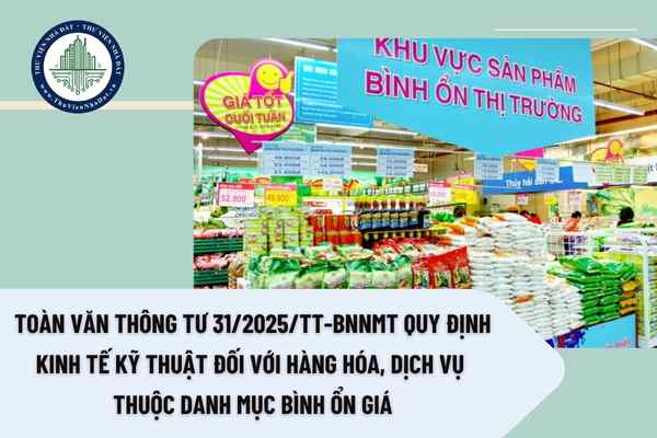 Toàn văn Thông tư 31/2025/TT-BNNMT quy định kinh tế kỹ thuật đối với hàng hóa, dịch vụ thuộc Danh mục bình ổn giá