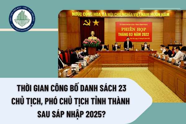 Thời gian công bố danh sách 23 Chủ tịch, Phó Chủ tịch tỉnh thành sau sáp nhập 2025?