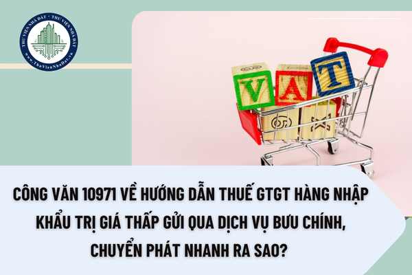 Công văn 10971 về hướng dẫn thuế GTGT hàng nhập khẩu trị giá thấp gửi qua dịch vụ bưu chính, chuyển phát nhanh ra sao?