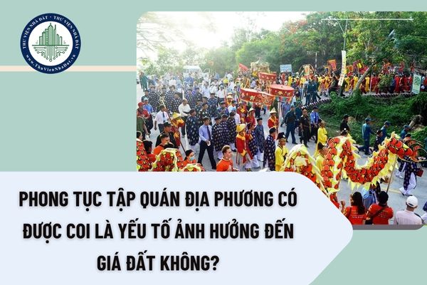 Phong tục tập quán địa phương có được coi là yếu tố ảnh hưởng đến giá đất không?