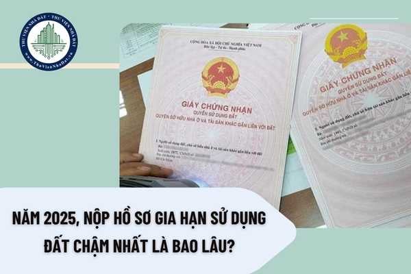 Năm 2025, nộp hồ sơ gia hạn sử dụng đất chậm nhất là bao lâu? 