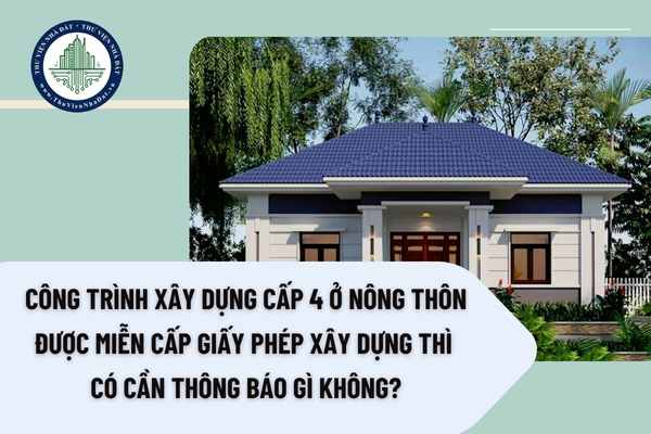 Công trình xây dựng cấp IV ở nông thôn được miễn cấp giấy phép xây dựng thì có cần thông báo gì không?