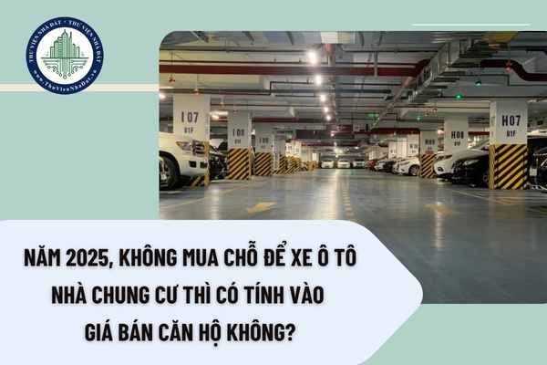 Năm 2025, không mua chỗ để xe ô tô nhà chung cư thì có tính vào giá bán căn hộ không?
