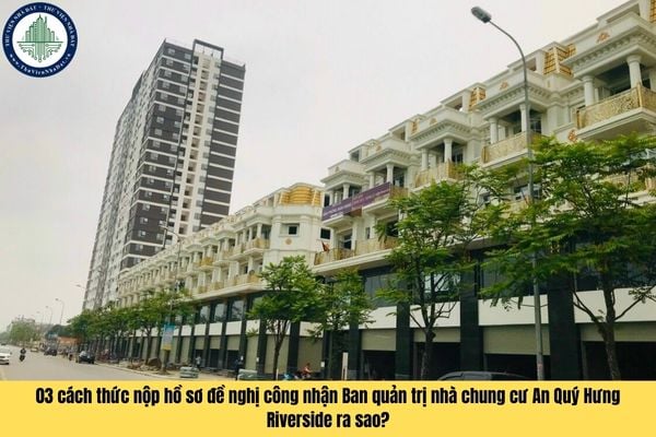 03 cách thức nộp hồ sơ đề nghị công nhận Ban quản trị nhà chung cư An Quý Hưng Riverside ra sao?