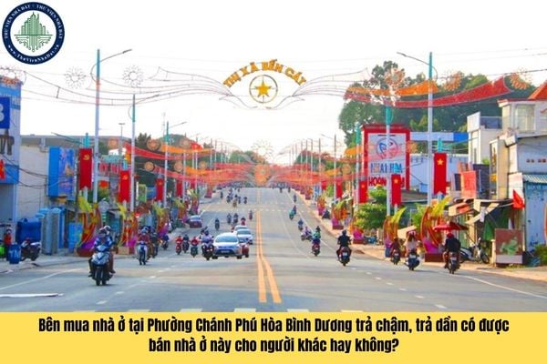 Bên mua nhà ở tại Phường Chánh Phú Hòa Bình Dương trả chậm, trả dần có được bán nhà ở này cho người khác hay không?