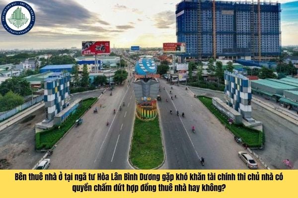 Bên thuê nhà ở tại ngã tư Hòa Lân Bình Dương gặp khó khăn tài chính thì chủ nhà có quyền chấm dứt hợp đồng thuê nhà hay không?