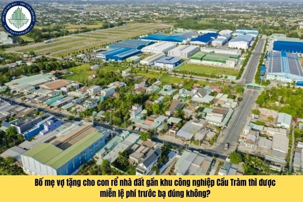 Bố mẹ vợ tặng cho con rể nhà đất gần khu công nghiệp Cầu Tràm thì được miễn lệ phí trước bạ đúng không?