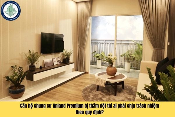 Căn hộ chung cư Anland Premium bị thấm dột thì ai phải chịu trách nhiệm theo quy định?