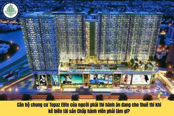 Căn hộ chung cư Topaz Elite của người phải thi hành án đang cho thuê thì khi kê biên tài sản Chấp hành viên phải làm gì?