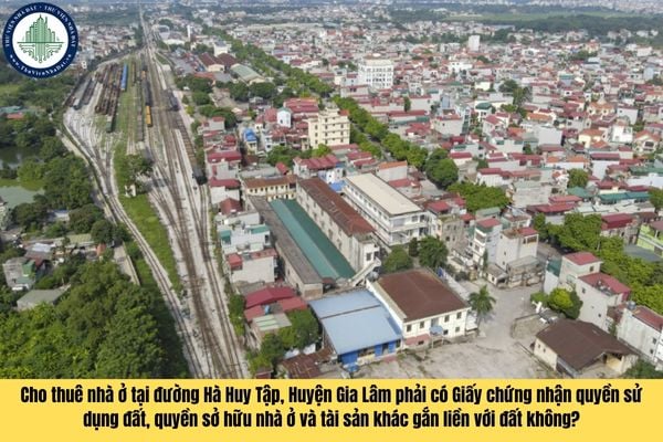 Cho thuê nhà ở tại đường Hà Huy Tập, Huyện Gia Lâm phải có Giấy chứng nhận quyền sử dụng đất, quyền sở hữu nhà ở và tài sản khác gắn liền với đất không?